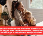 Quem sustenta a vida? O peso invisível que recai sobre as mulheres