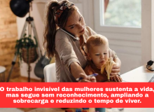 Quem sustenta a vida? O peso invisível que recai sobre as mulheres