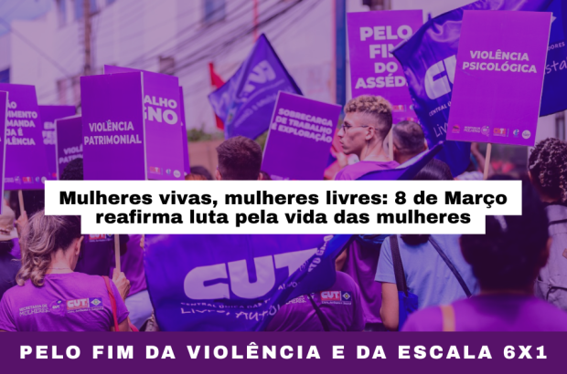 Mulheres vivas e livres: 8 de Março- Pelo fim da violência e da escala 6X1