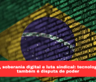 IA, soberania digital e luta sindical: tecnologia também é disputa de poder