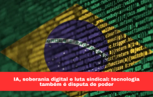 IA, soberania digital e luta sindical: tecnologia também é disputa de poder