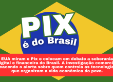 EUA miram o Pix e acendem alerta sobre soberania digital e financeira do Brasil