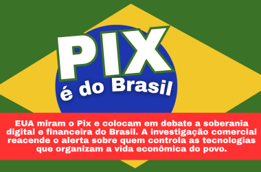 EUA miram o Pix e acendem alerta sobre soberania digital e financeira do Brasil